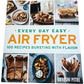 Every Day Easy Air Fryer 100 Recipes Bursting With Flavor Cookbook Urvashi Pitre