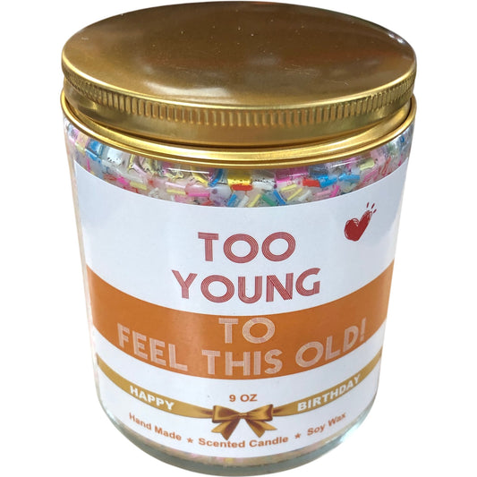 Too Young To Feel This Old Birthday Scented Candle 9 Oz Handmade Soy Wax
